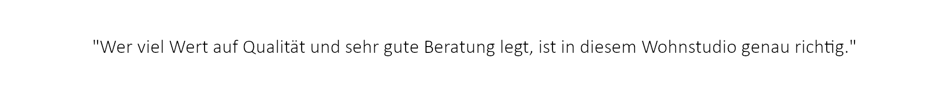 Wer viel Wert auf Qualität und sehr gute Beratung legt, ist in diesem Wohnstudio genau richtig